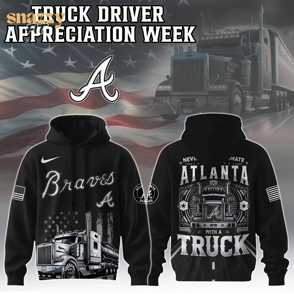 Atlanta Braves Nation Truck Driver Appreciation Week Limited Edition Hoodie 2025 Atlanta Braves Nation Truck Driver Appreciation Week Limited Edition Hoodie 2025