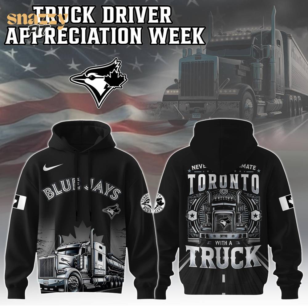 Toronto Blue Jays Nation Truck Driver Appreciation Week Limited Edition Hoodie 2025 Toronto Blue Jays Nation Truck Driver Appreciation Week Limited Edition Hoodie 2025